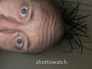 2hottowatch
