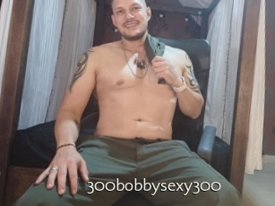 300bobbysexy300