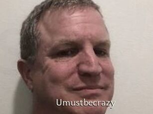 Umustbecrazy
